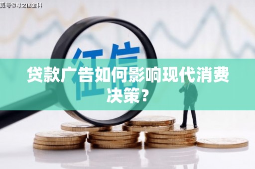 溪湖贷款广告如何影响现代消费决策？