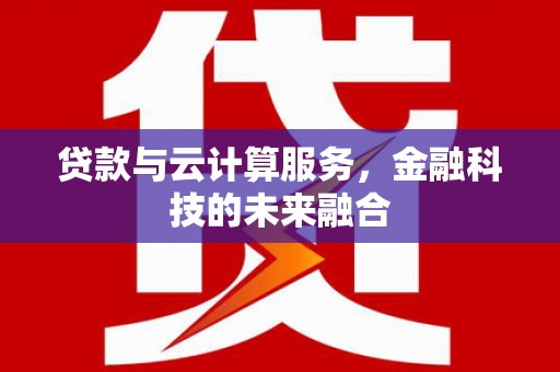 岭东贷款与云计算服务，金融科技的未来融合