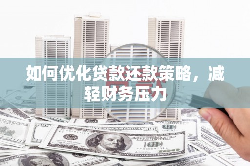 岭东如何优化贷款还款策略，减轻财务压力