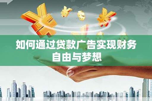 德格如何通过贷款广告实现财务自由与梦想