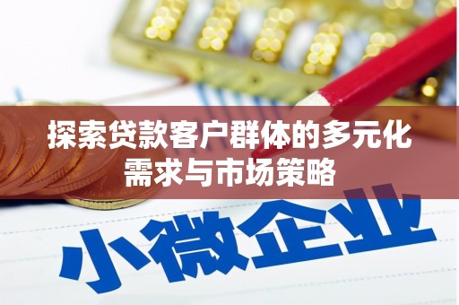 滕州探索贷款客户群体的多元化需求与市场策略